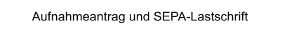 Aufnahmeantrag und SEPA-Lastschrift